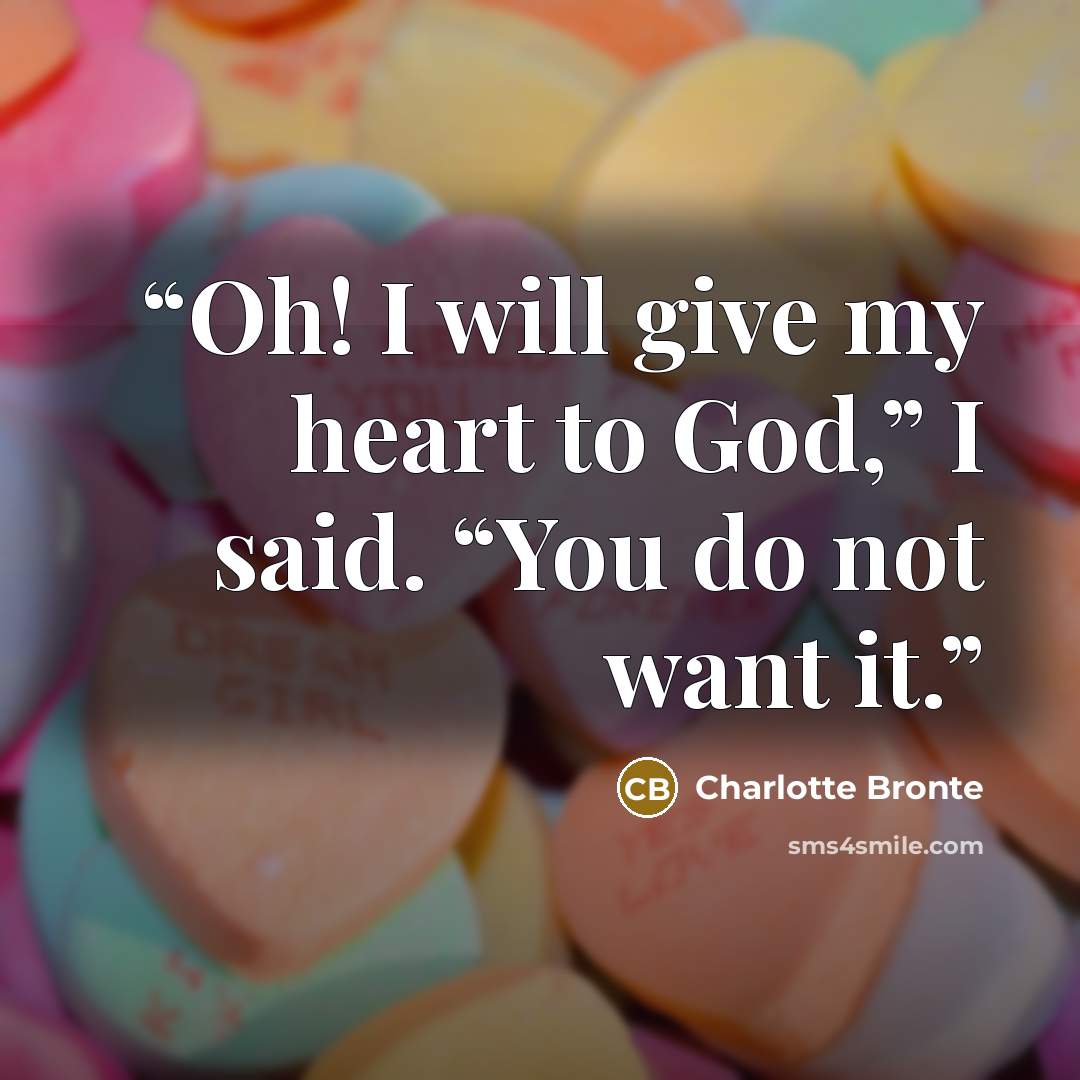 “Oh! I will give my heart to God,” I said. “You do not want it.” quote by Charlotte Brontë