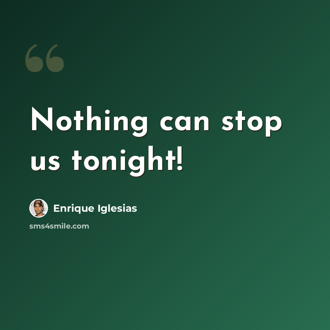 “Nothing can stop us tonight!” quote by Enrique Iglesias