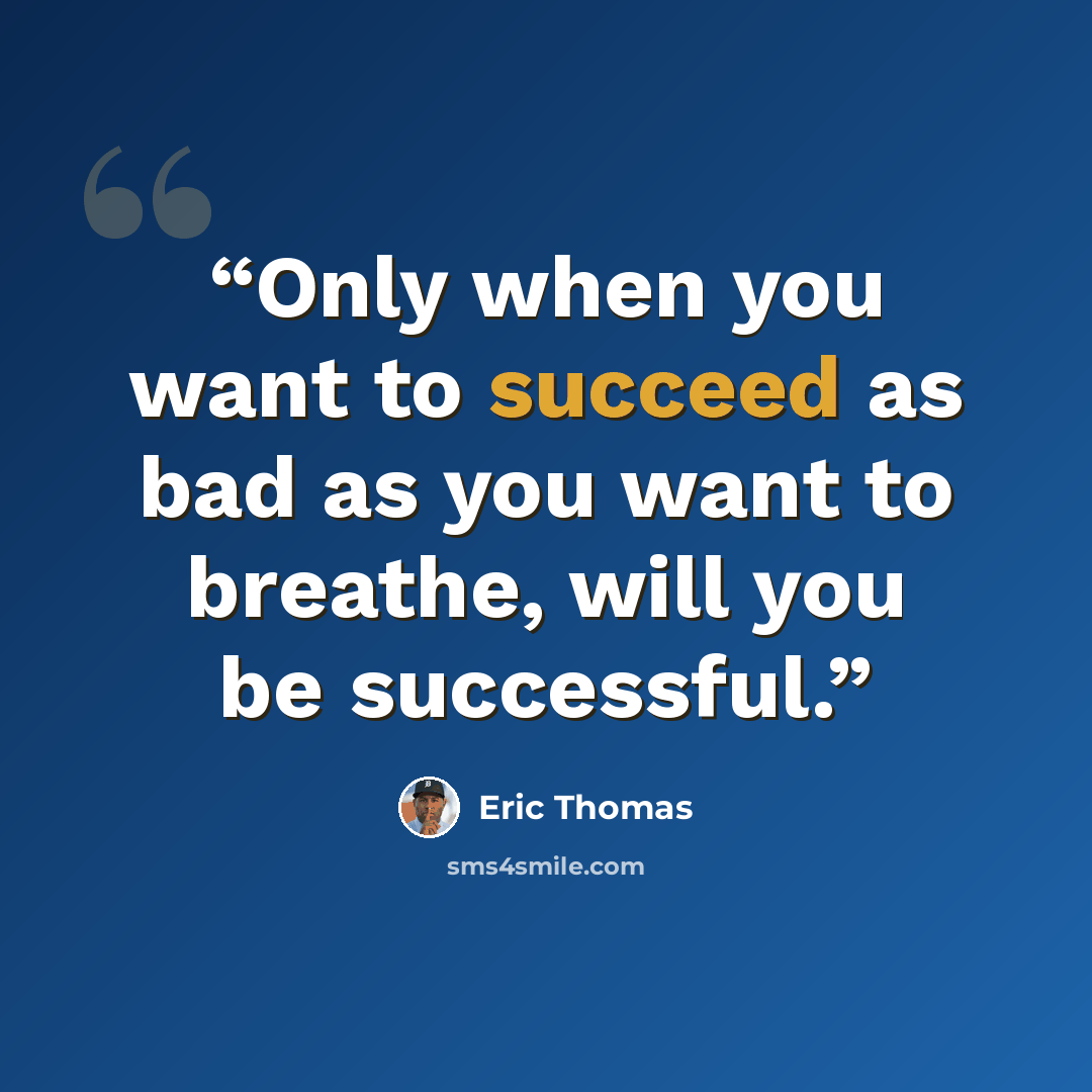 “Only when you want to succeed as bad as you want to breathe, will you be successful.” quote by Eric Thomas