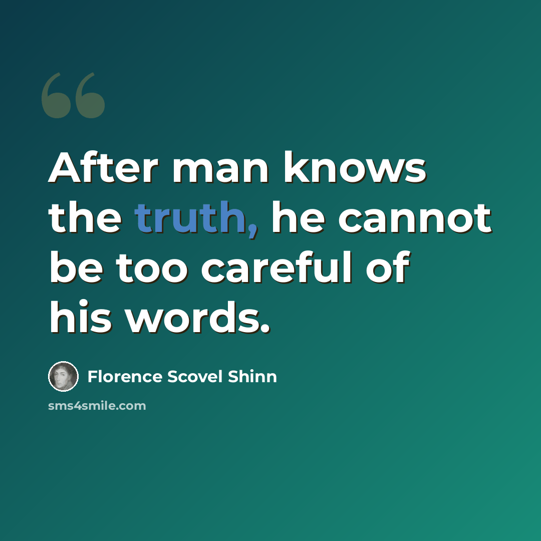 “After man knows the truth, he cannot be too careful of his words.” quote by Florence Scovel Shinn