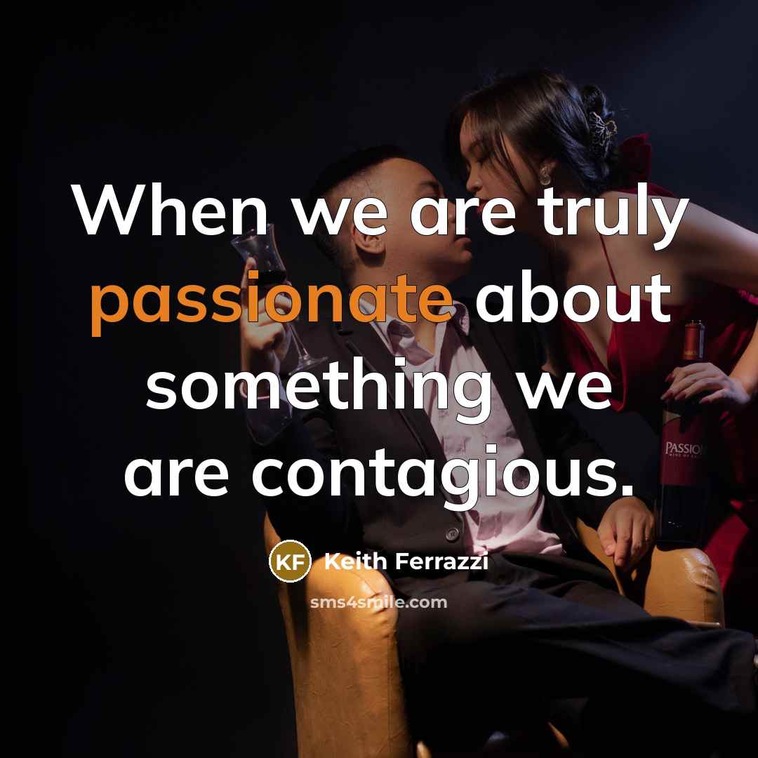 “When we are truly passionate about something we are contagious.” quote by Keith Ferrazzi