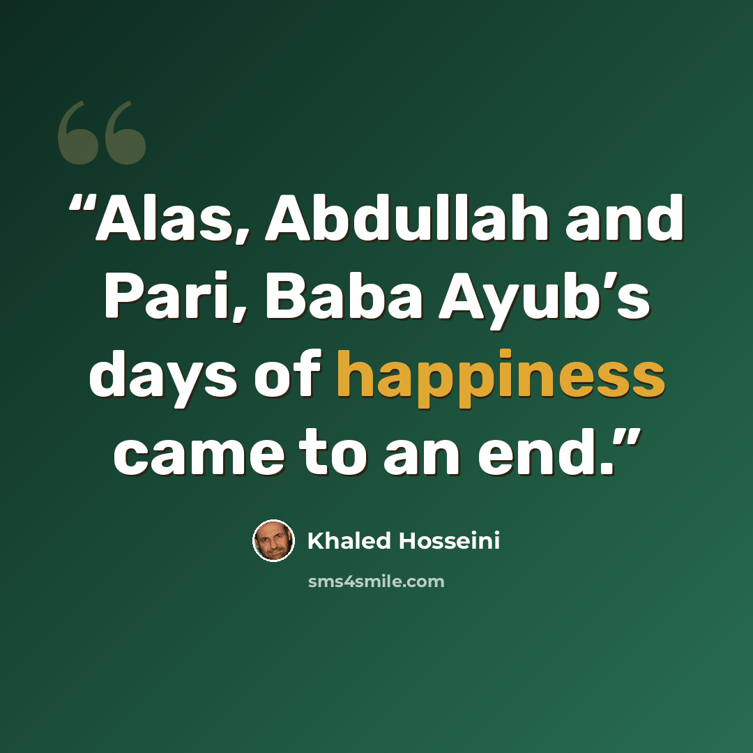 “Alas, Abdullah and Pari, Baba Ayub’s days of happiness came to an end.” quote by Khaled Hosseini
