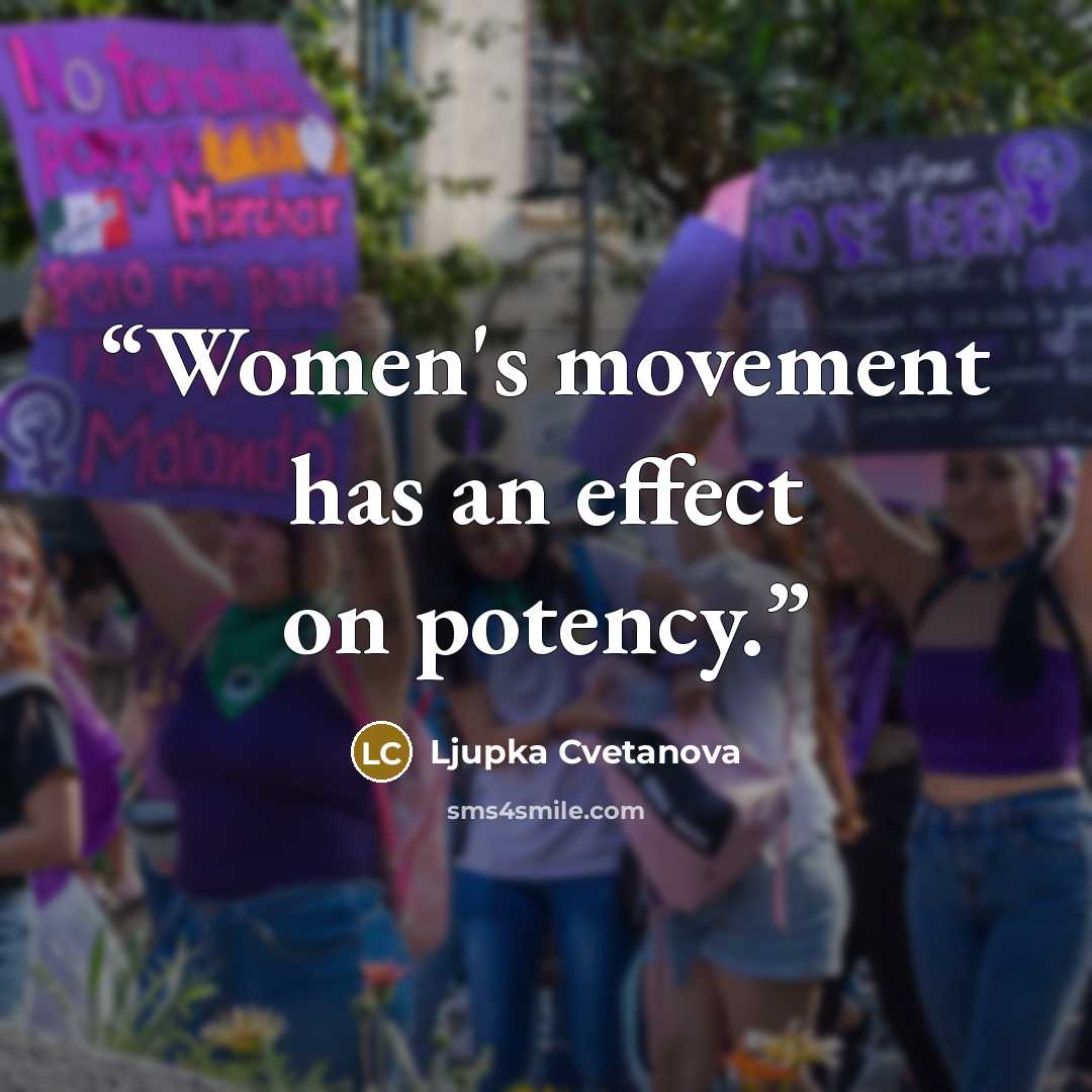 “Women's movement has an effect on potency.” quote by Ljupka Cvetanova