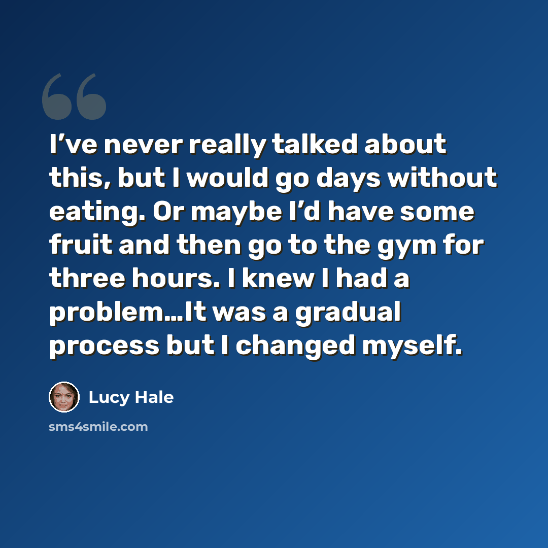 “I’ve never really talked about this, but I would go days without eating. Or maybe I’d have some fruit and then go to the gym for three hours. I knew I had a problem…It was a gradual process but I changed myself.” quote by Lucy Hale