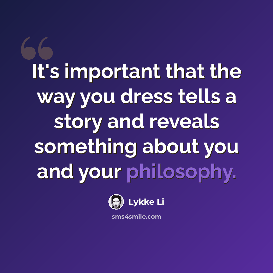 “It's important that the way you dress tells a story and reveals something about you and your philosophy.” quote by Lykke Li