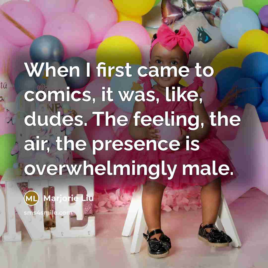 “When I first came to comics, it was, like, dudes. The feeling, the air, the presence is overwhelmingly male.” quote by Marjorie Liu