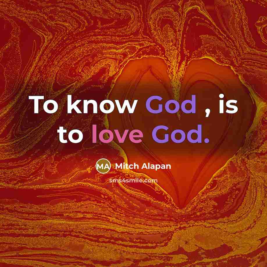 “To know God , is to love God.” quote by Mitch Alapan