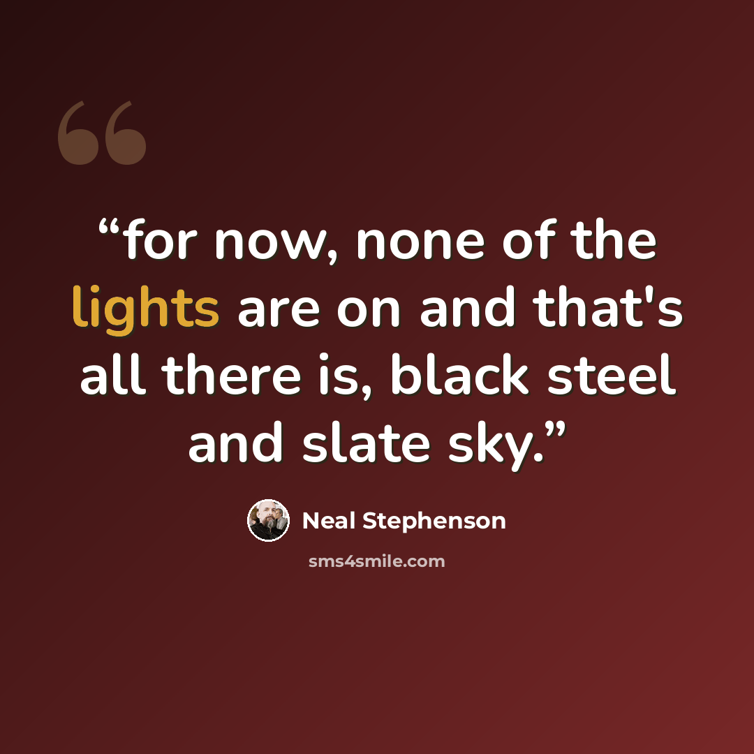 “for now, none of the lights are on and that's all there is, black steel and slate sky.” quote by Neal Stephenson