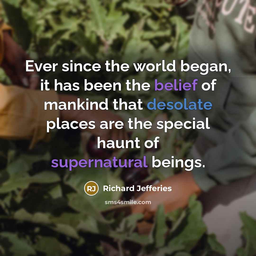 “Ever since the world began, it has been the belief of mankind that desolate places are the special haunt of supernatural beings.” quote by Richard Jefferies