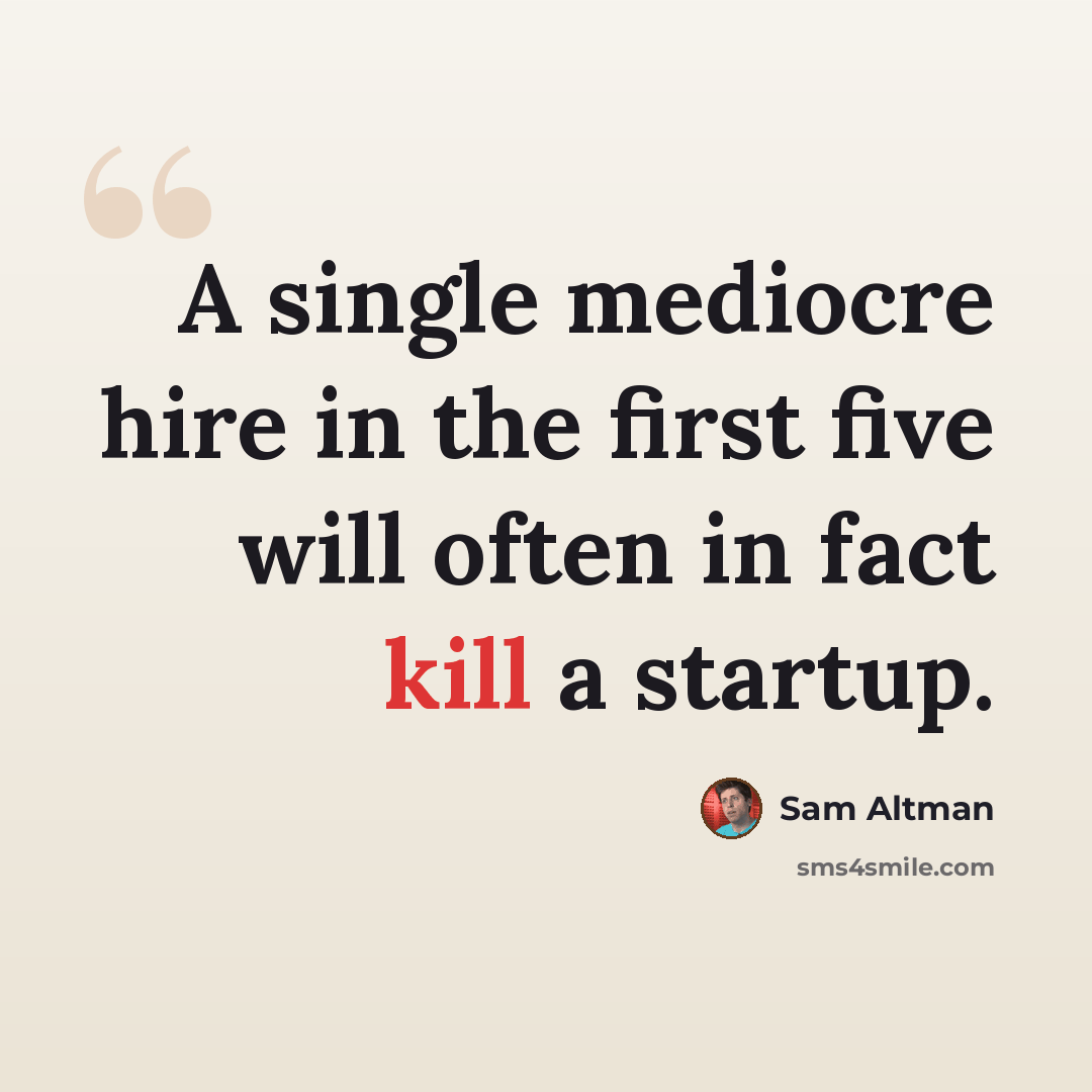 “A single mediocre hire in the first five will often in fact kill a startup.” quote by Sam Altman