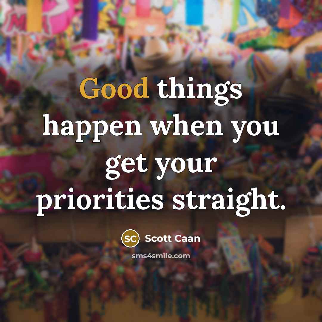 “Good things happen when you get your priorities straight.” quote by Scott Caan