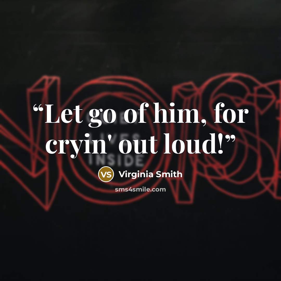“Let go of him, for cryin' out loud!” quote by Virginia Smith