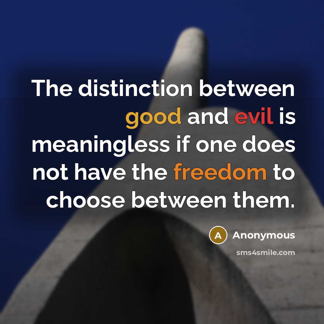 “The distinction between good and evil is meaningless if one does not have the freedom to choose between them.” quote by Anonymous