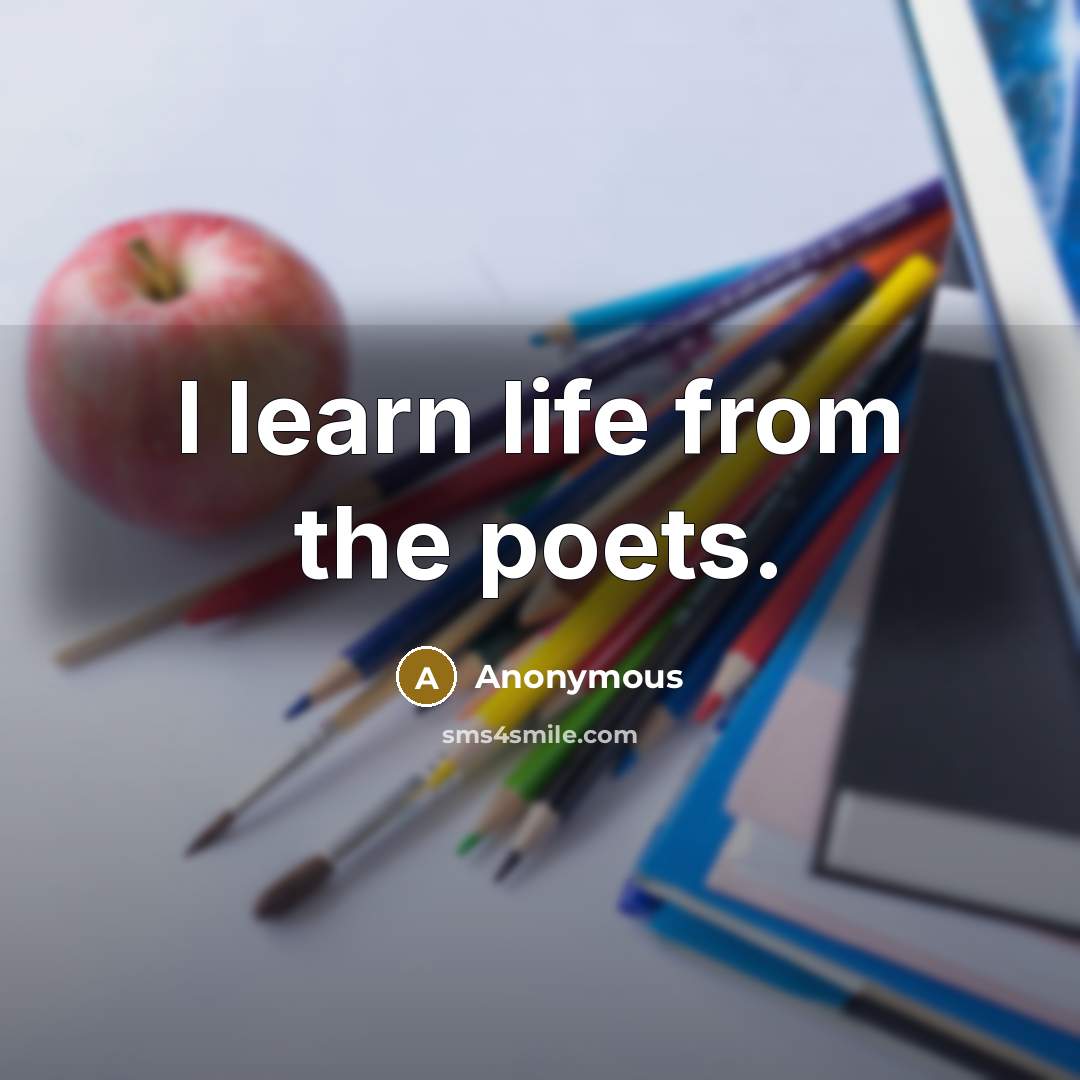 “I learn life from the poets.” quote by Anonymous