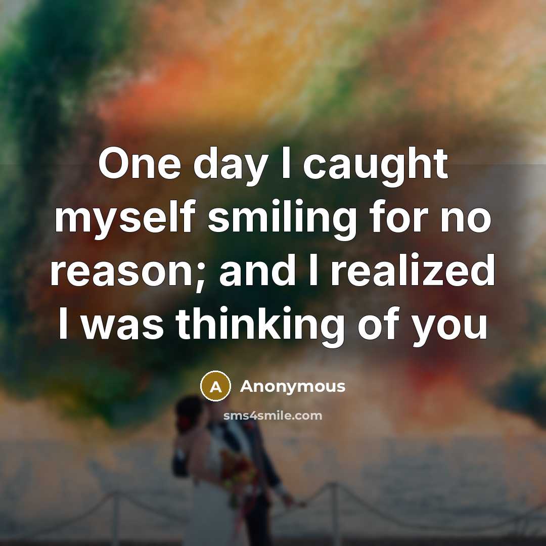 “One day I caught myself smiling for no reason; and I realized I was thinking of you” quote by Anonymous