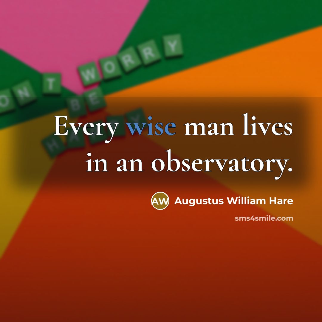 “Every wise man lives in an observatory.” quote by Augustus William Hare