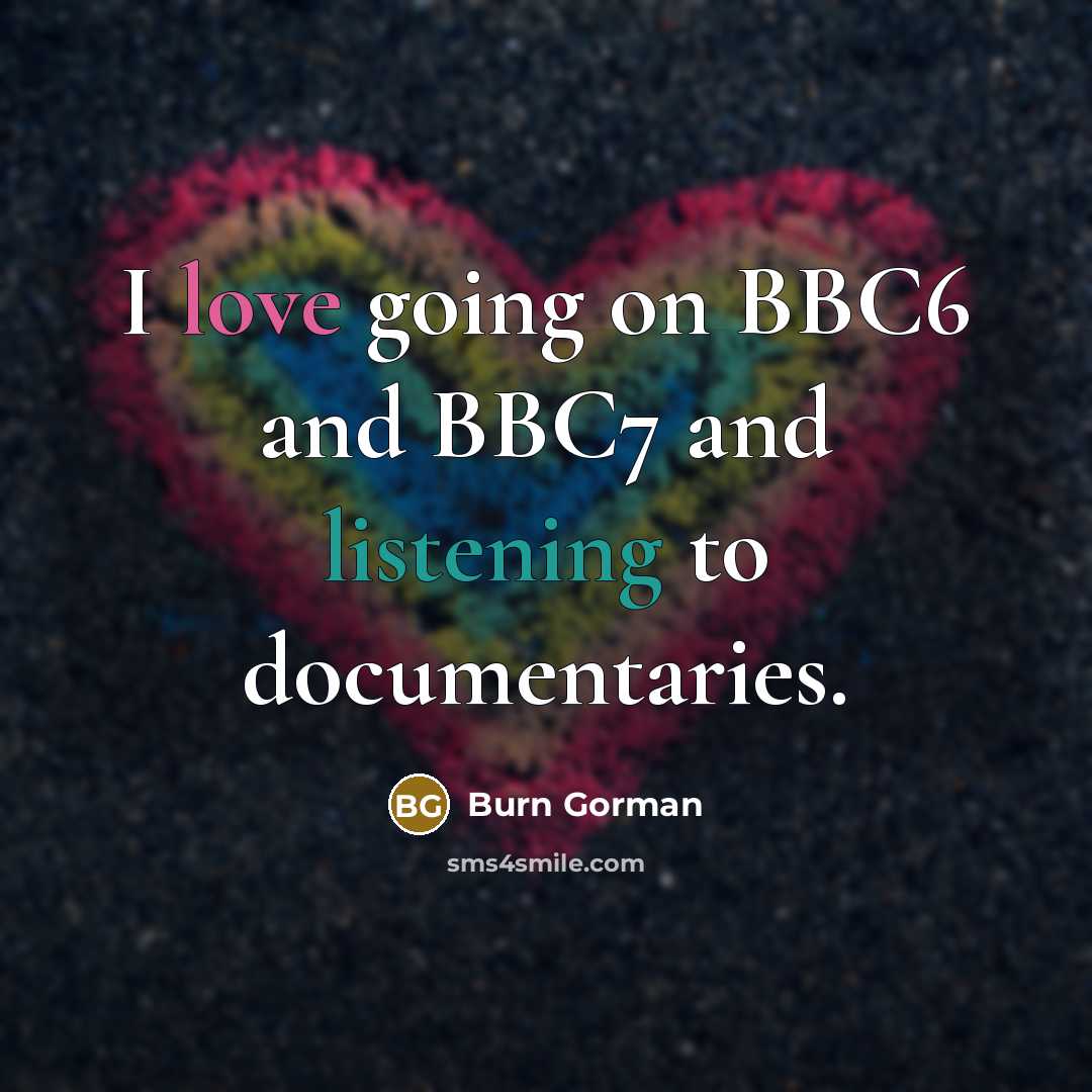 “I love going on BBC6 and BBC7 and listening to documentaries.” quote by Burn Gorman