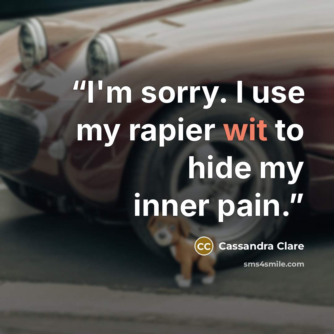 “I'm sorry. I use my rapier wit to hide my inner pain.” quote by Cassandra Clare