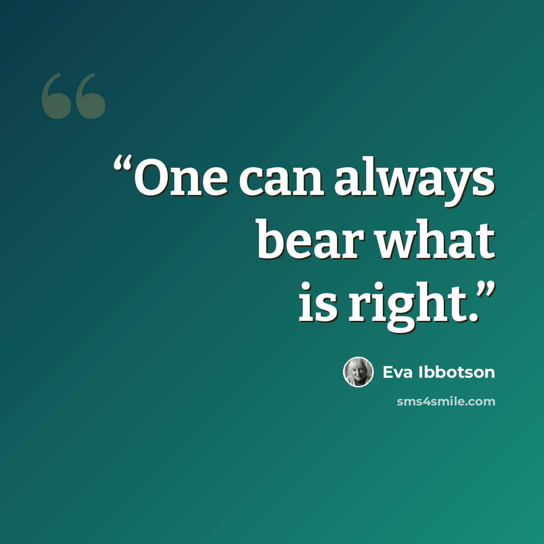 “One can always bear what is right.” quote by Eva Ibbotson