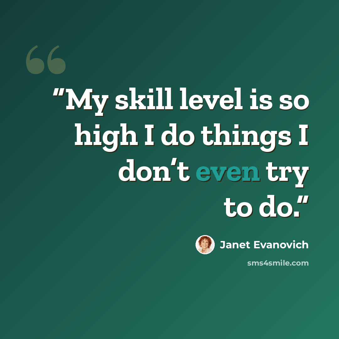“My skill level is so high I do things I don’t even try to do.” quote by Janet Evanovich