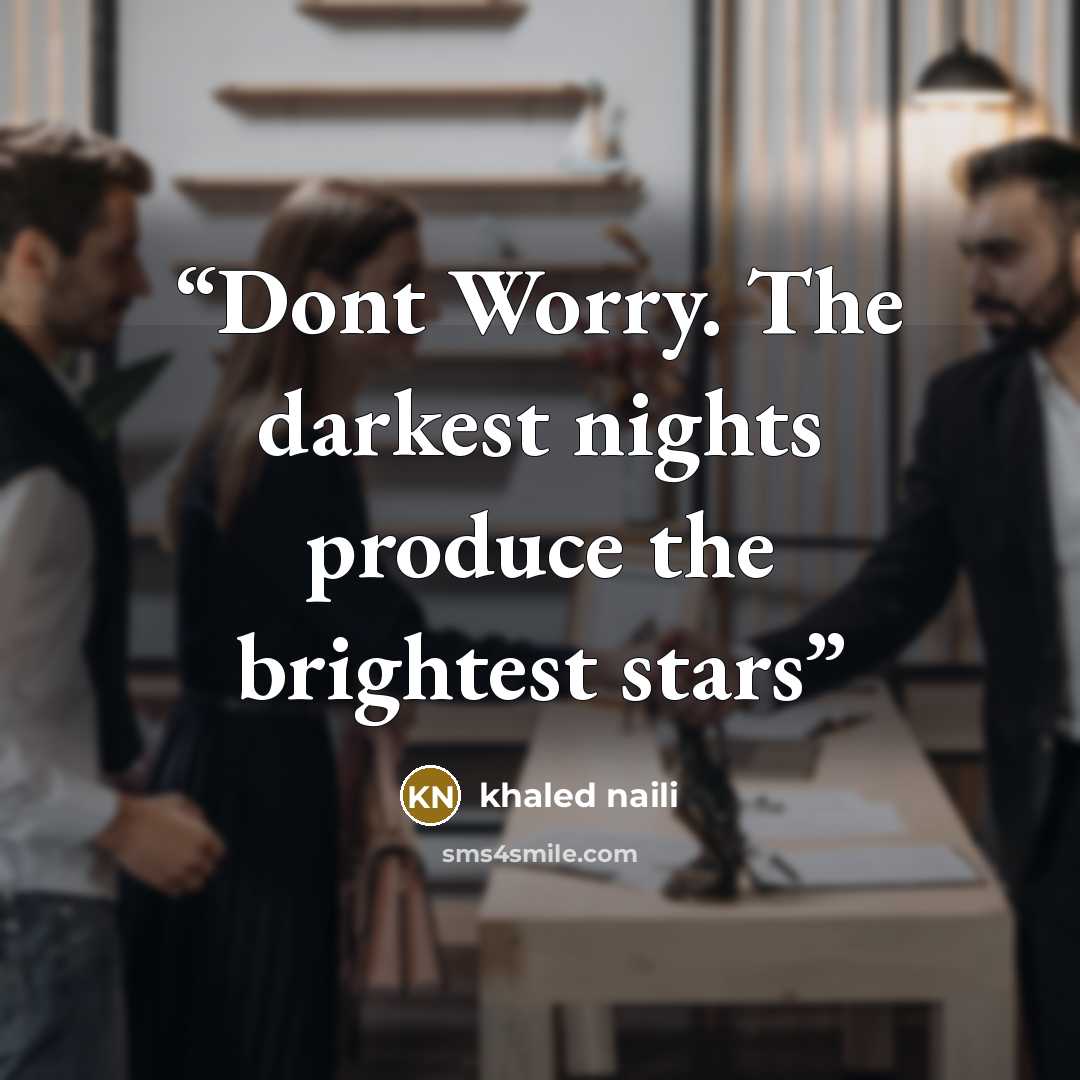 “Dont Worry. The darkest nights produce the brightest stars” quote by khaled naili