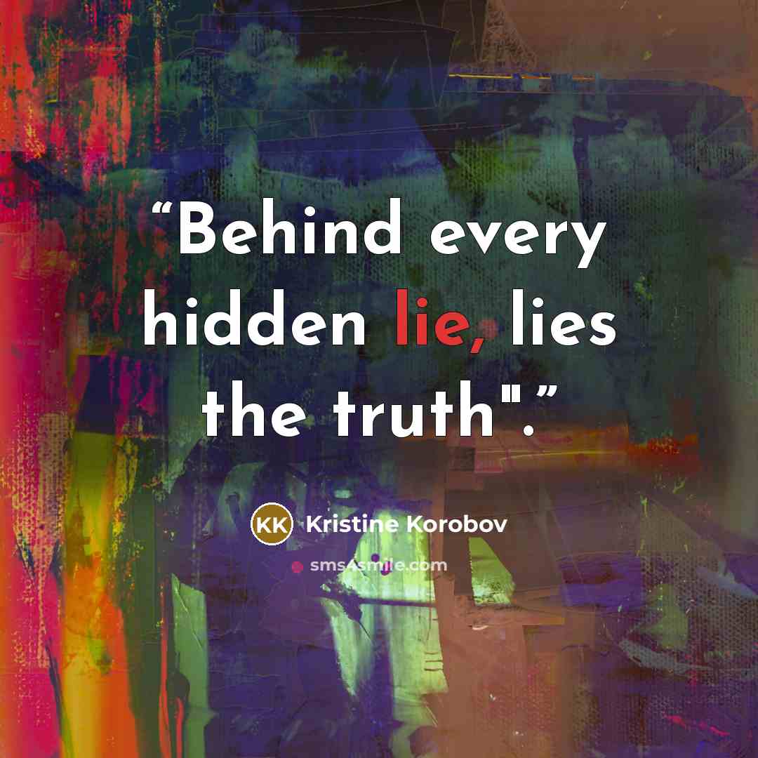 “Behind every hidden lie, lies the truth".” quote by Kristine Korobov