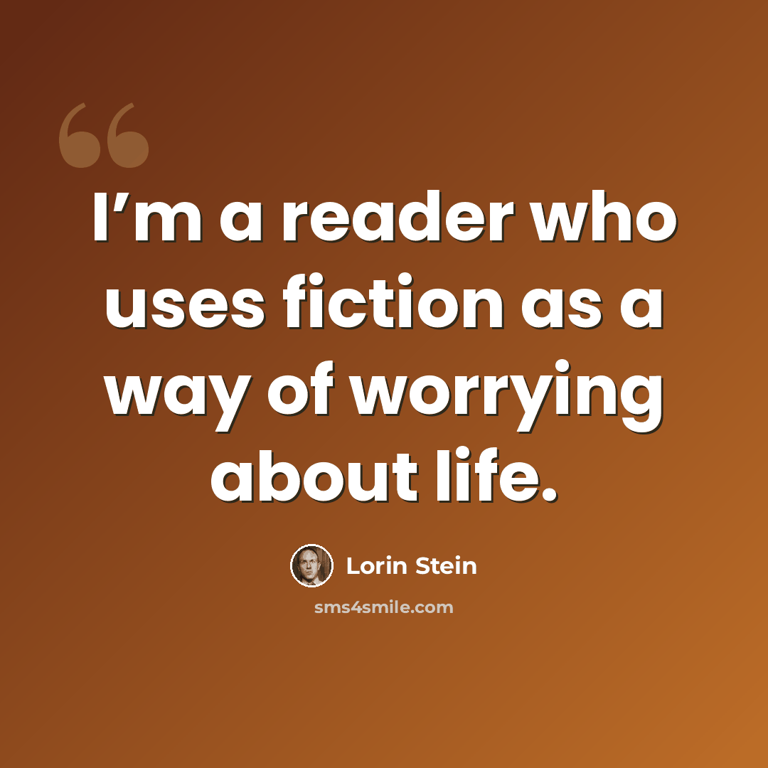 “I’m a reader who uses fiction as a way of worrying about life.” quote by Lorin Stein