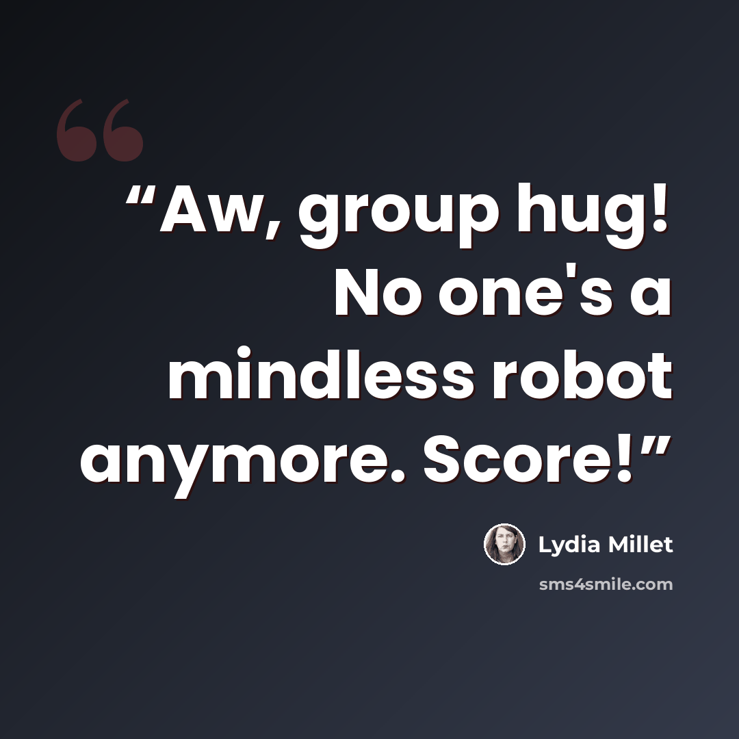 “Aw, group hug! No one's a mindless robot anymore. Score!” quote by Lydia Millet