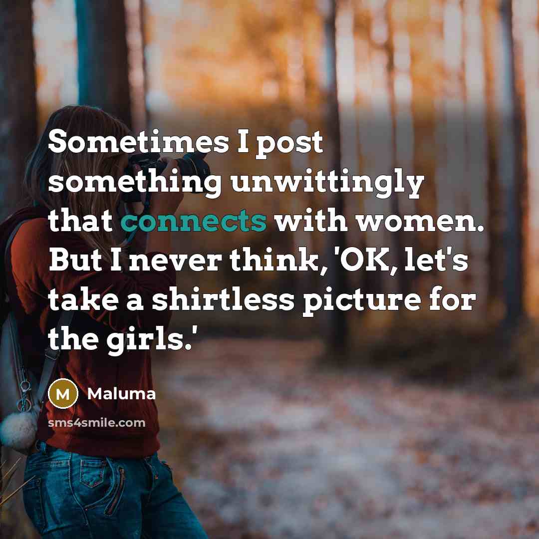 “Sometimes I post something unwittingly that connects with women. But I never think, 'OK, let's take a shirtless picture for the girls.'” quote by Maluma