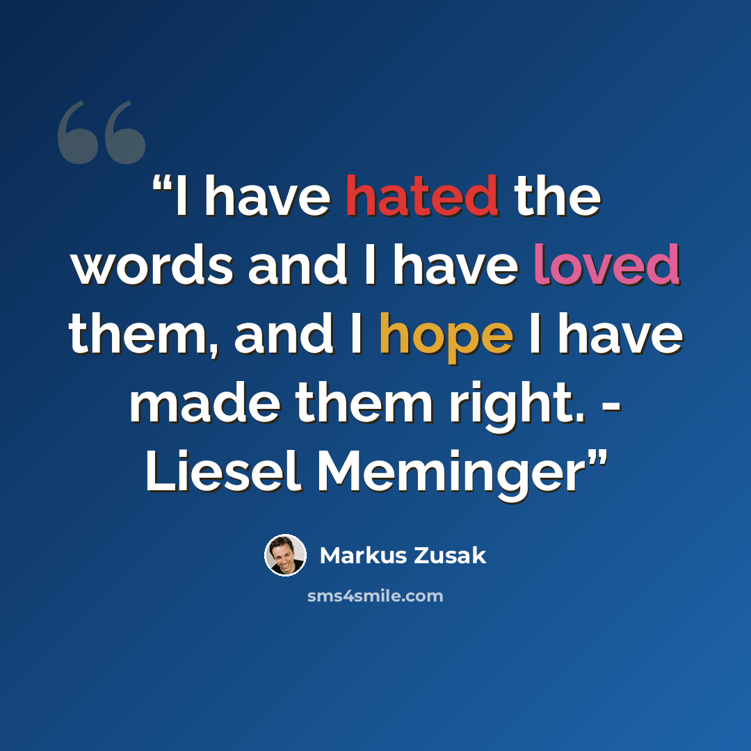 “I have hated the words and I have loved them, and I hope I have made them right. - Liesel Meminger” quote by Markus Zusak