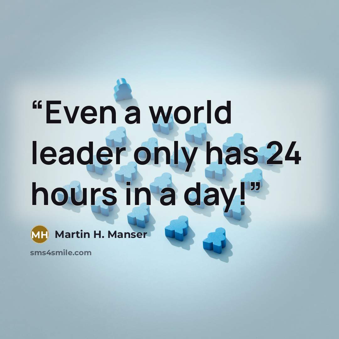 “Even a world leader only has 24 hours in a day!” quote by Martin H. Manser