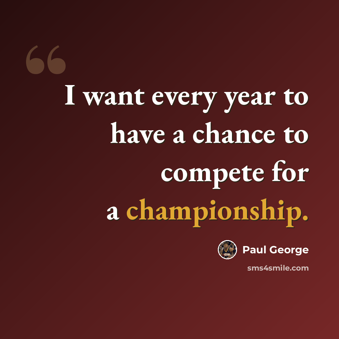“I want every year to have a chance to compete for a championship.” quote by Paul George