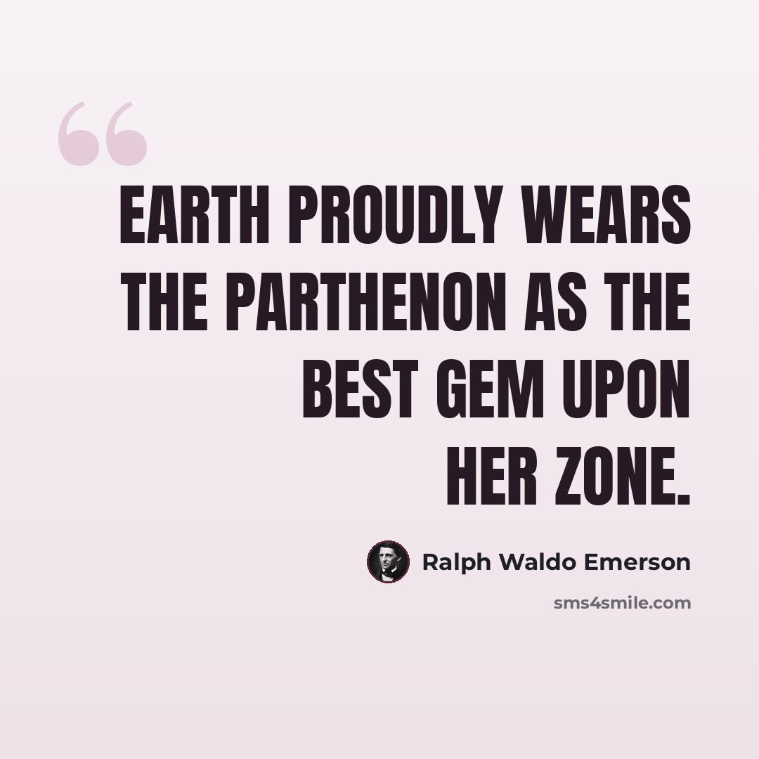 “Earth proudly wears the Parthenon As the best gem upon her zone.” quote by Ralph Waldo Emerson