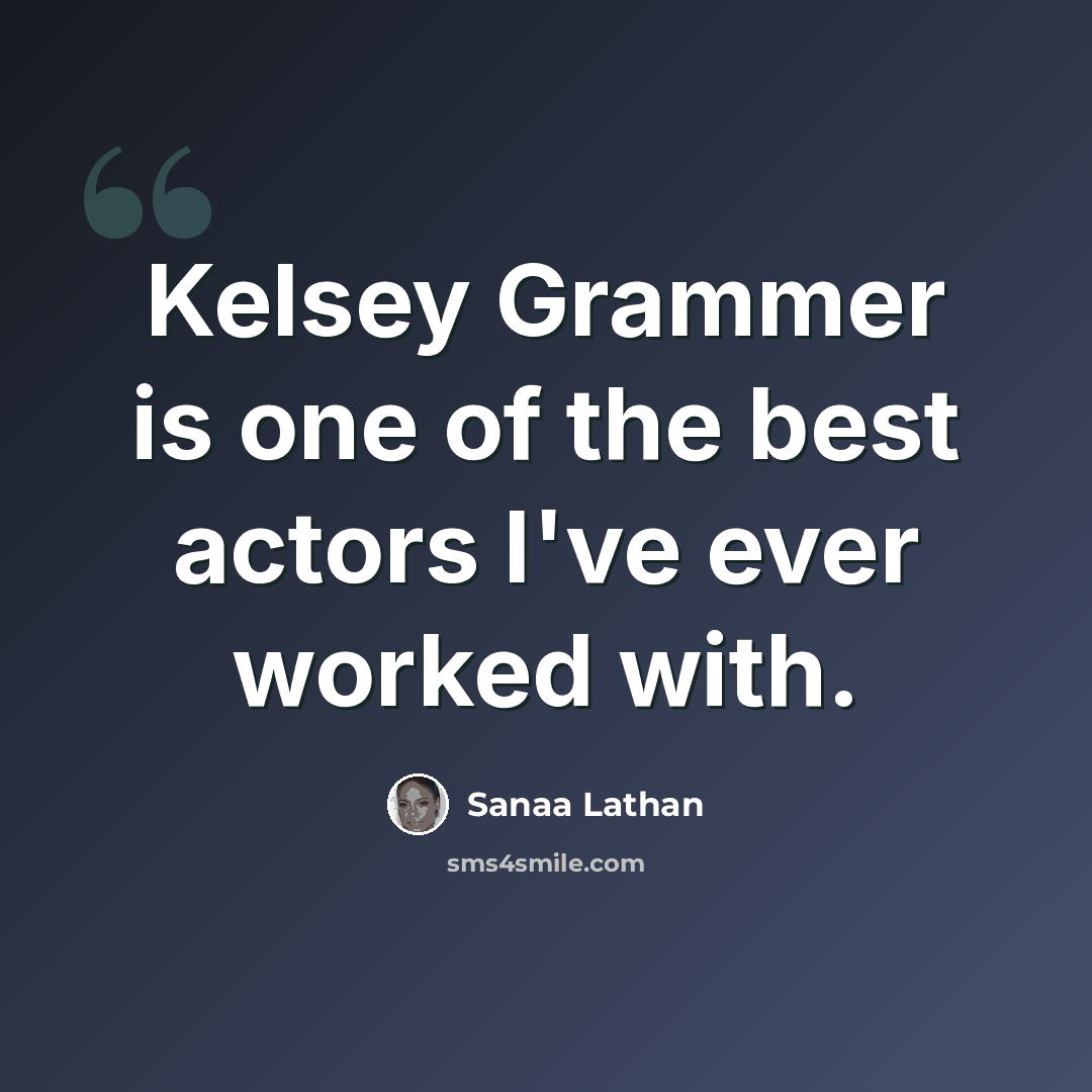 “Kelsey Grammer is one of the best actors I've ever worked with.” quote by Sanaa Lathan