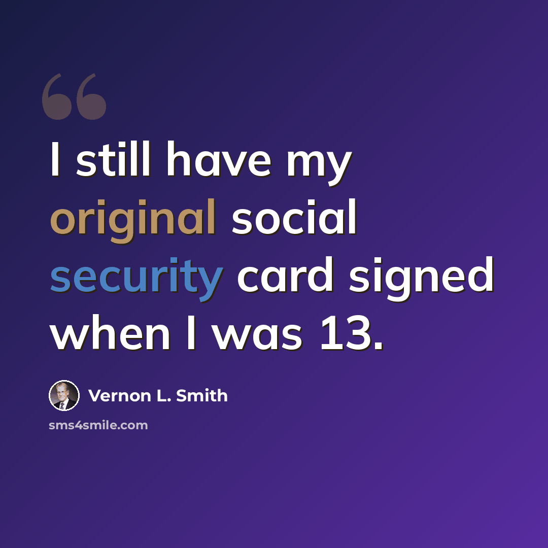 “I still have my original social security card signed when I was 13.” quote by Vernon L. Smith