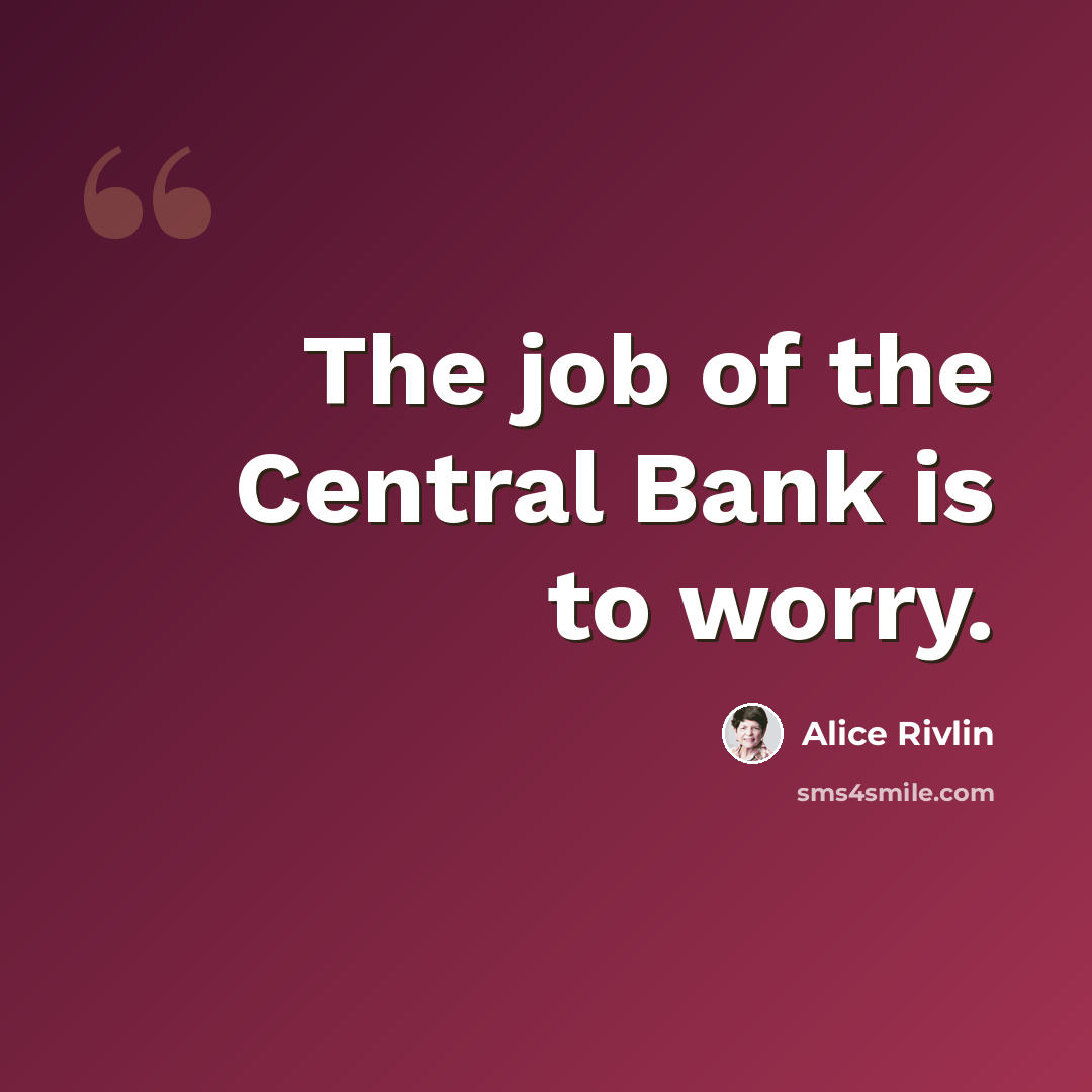 “The job of the Central Bank is to worry.” quote by Alice Rivlin