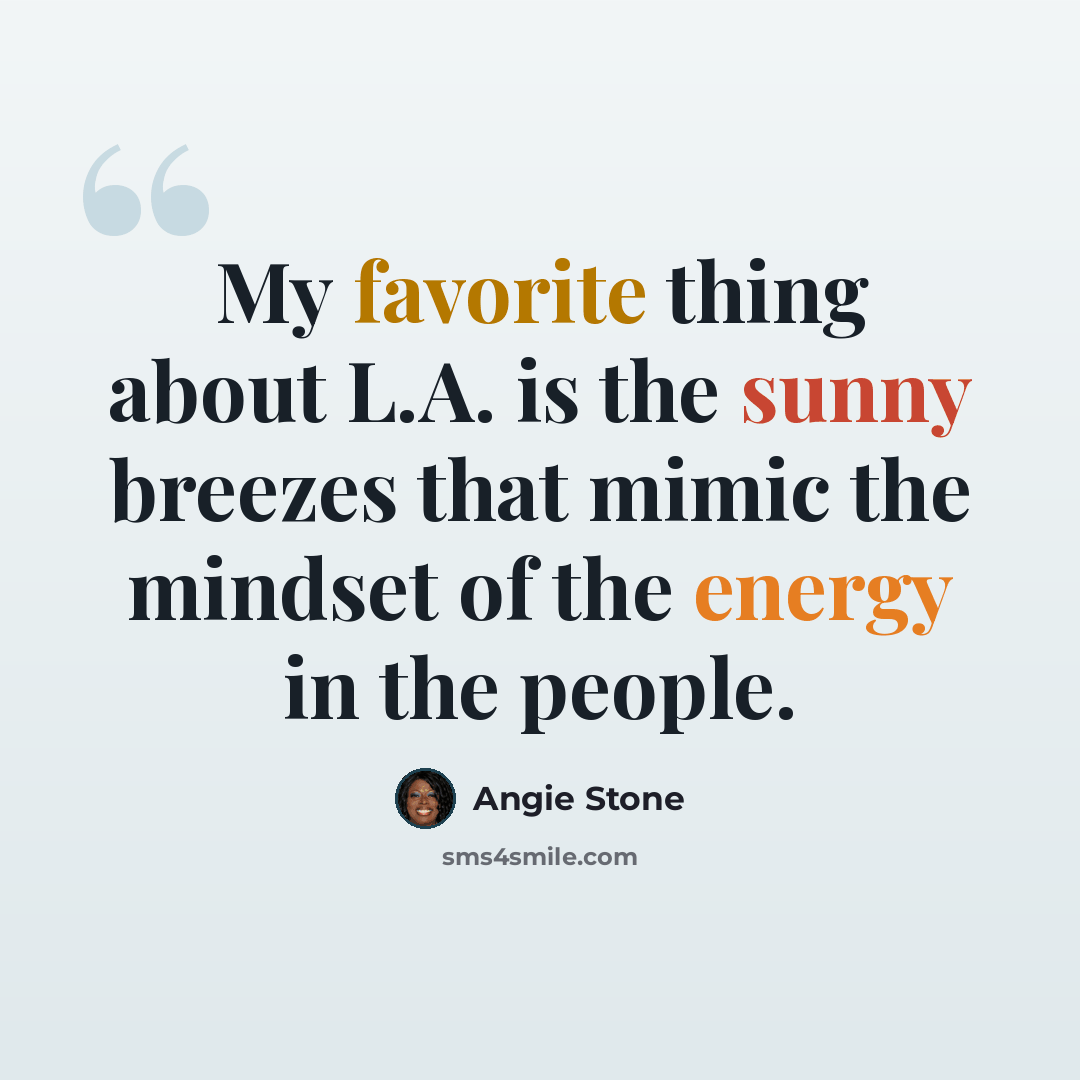 “My favorite thing about L.A. is the sunny breezes that mimic the mindset of the energy in the people.” quote by Angie Stone