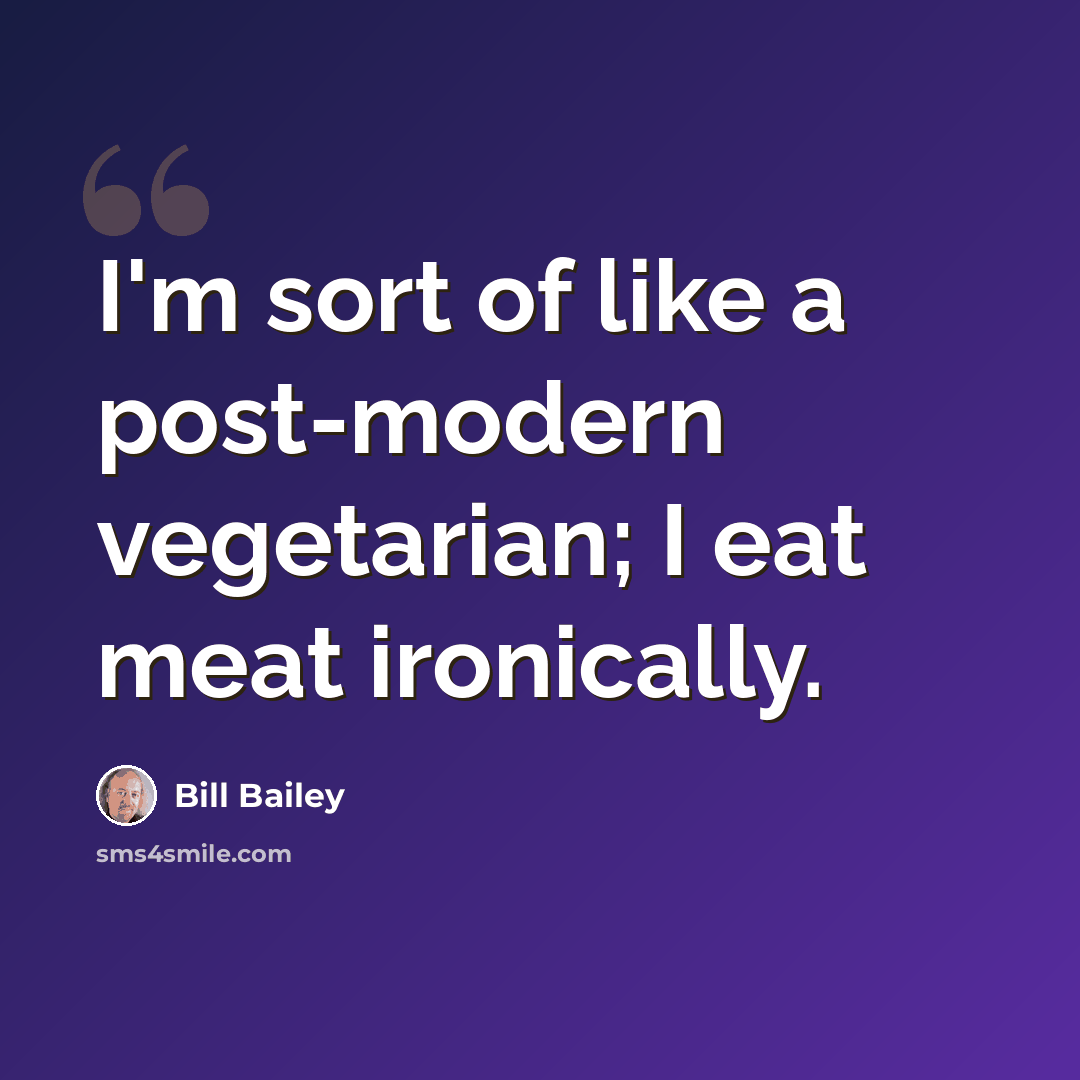 “I'm sort of like a post-modern vegetarian; I eat meat ironically.” quote by Bill Bailey