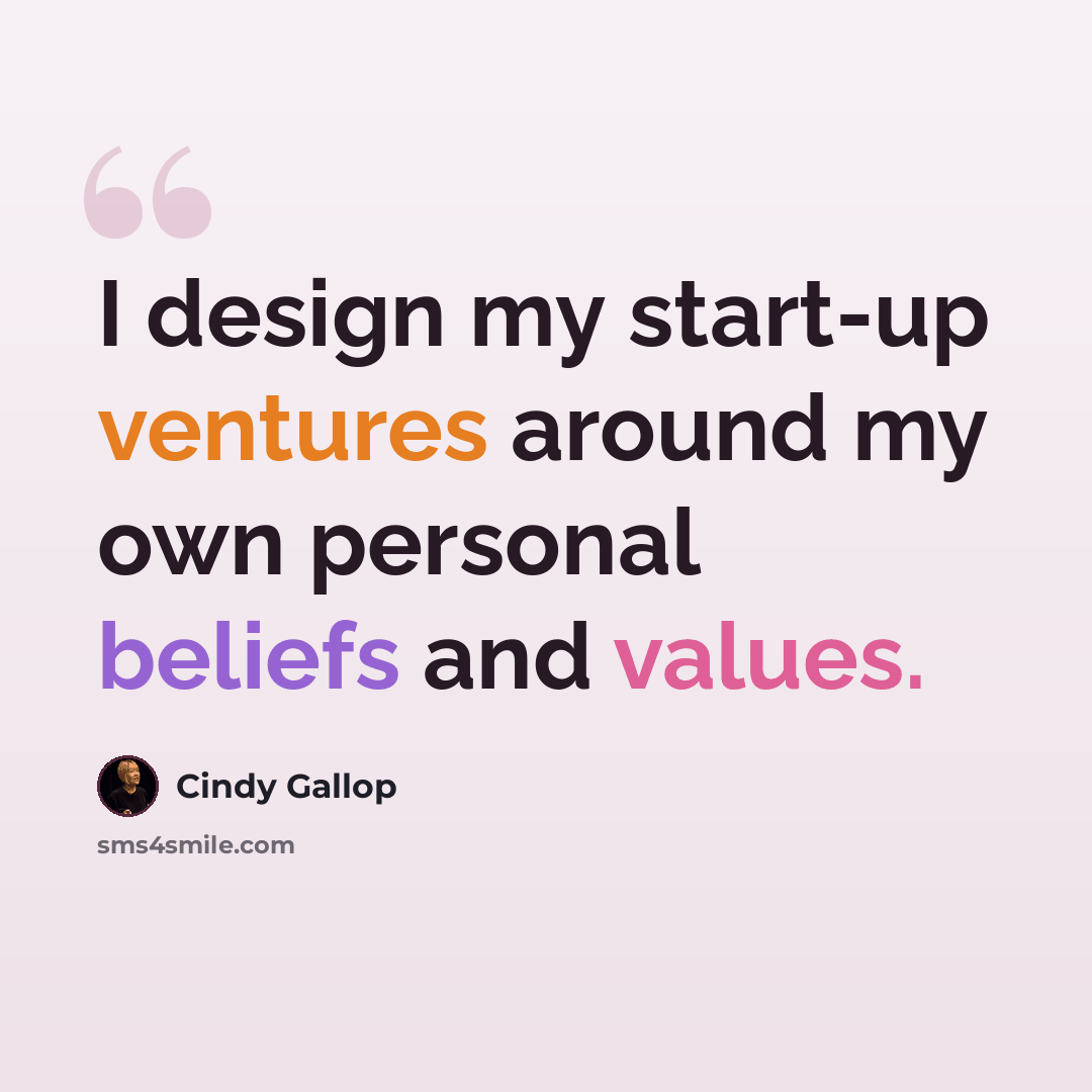 “I design my start-up ventures around my own personal beliefs and values.” quote by Cindy Gallop