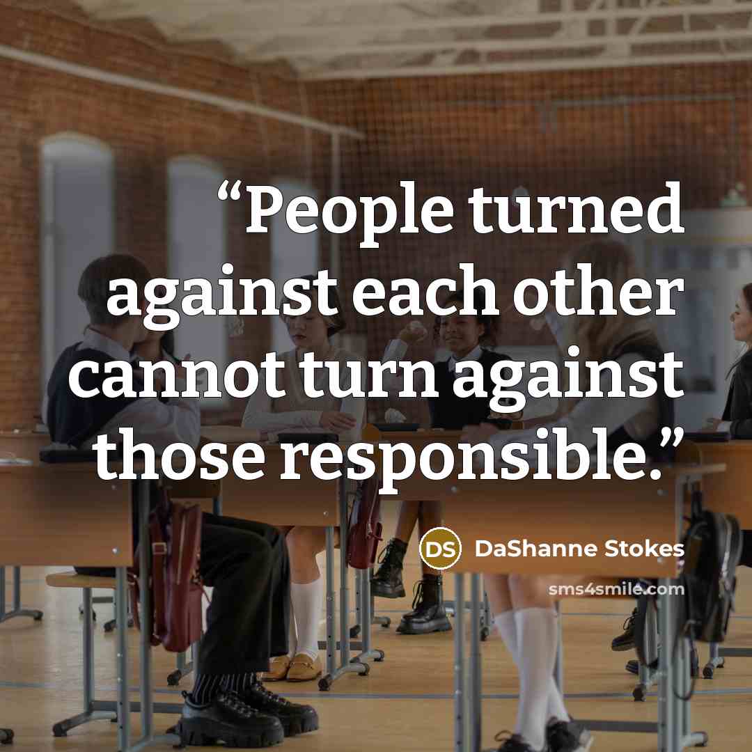 “People turned against each other cannot turn against those responsible.” quote by DaShanne Stokes