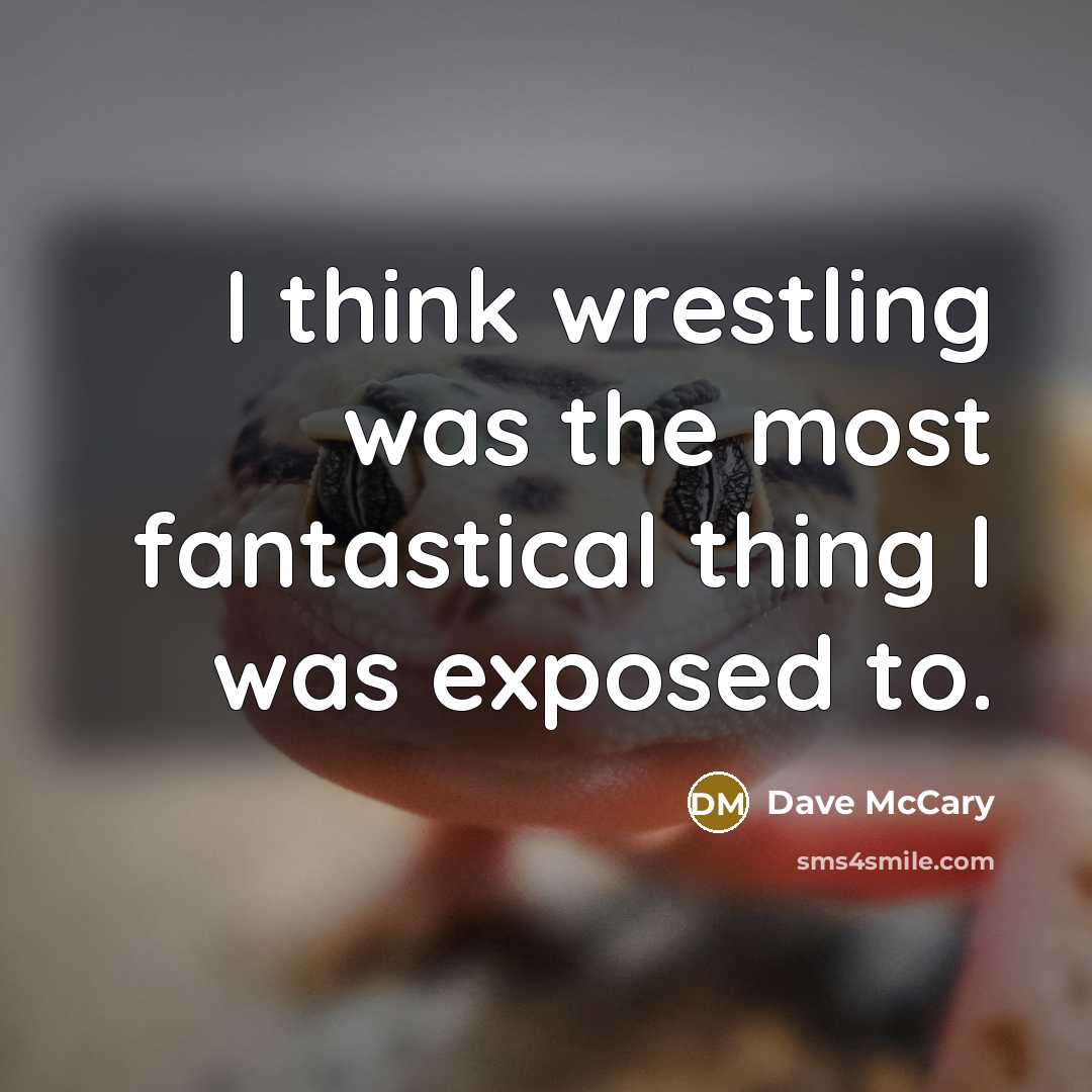 “I think wrestling was the most fantastical thing I was exposed to.” quote by Dave McCary