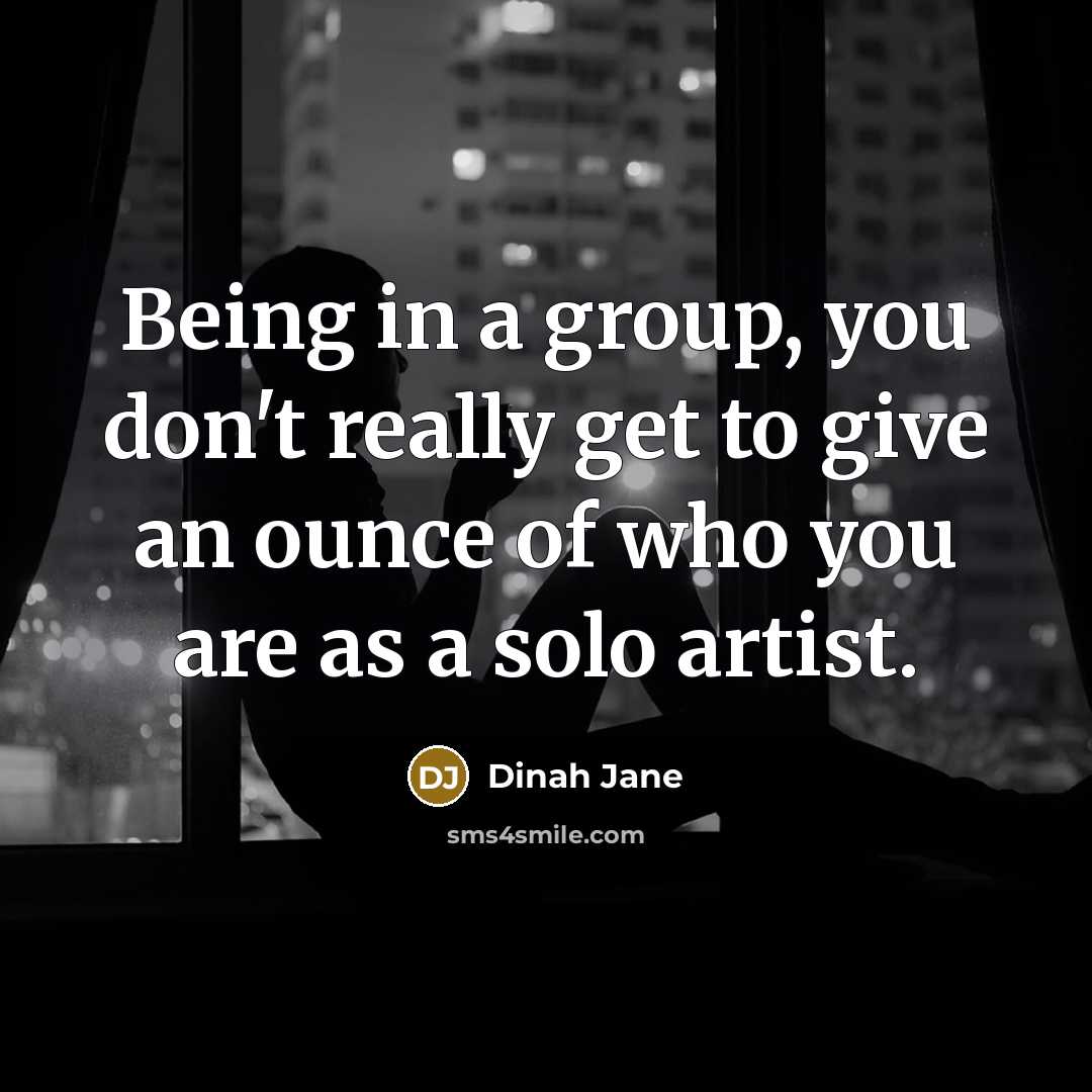 “Being in a group, you don't really get to give an ounce of who you are as a solo artist.” quote by Dinah Jane