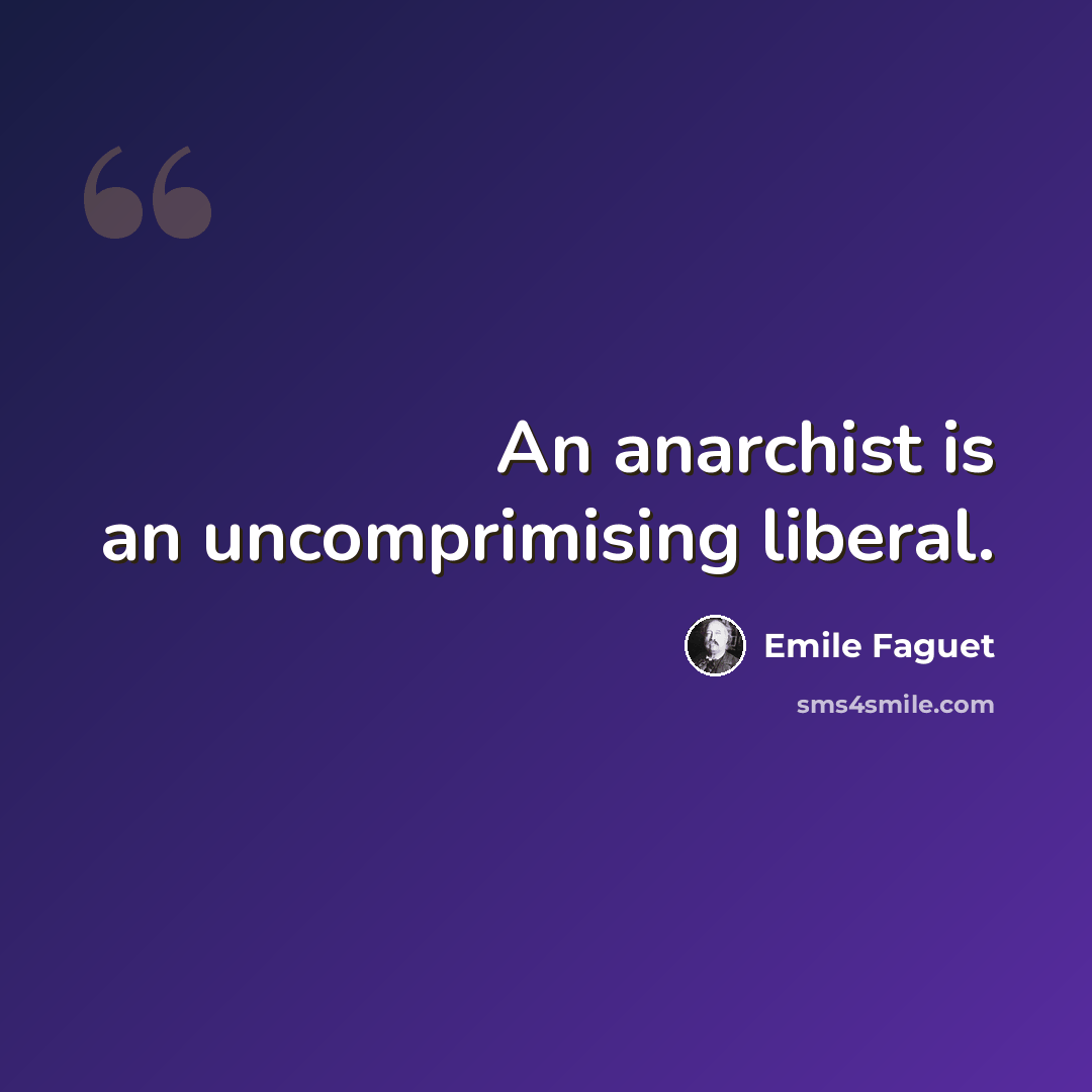 “An anarchist is an uncomprimising liberal.” quote by Emile Faguet