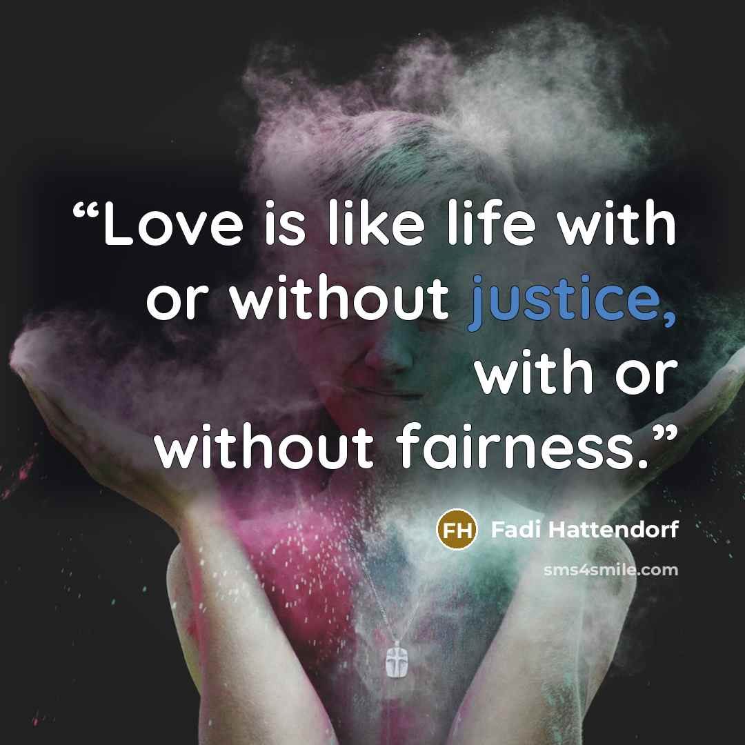 “Love is like life with or without justice, with or without fairness.” quote by Fadi Hattendorf
