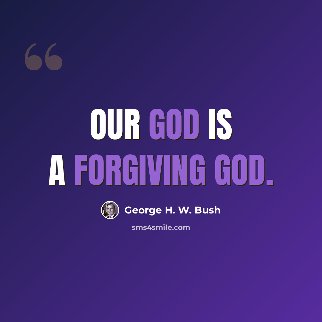 “Our God is a forgiving God.” quote by George H. W. Bush