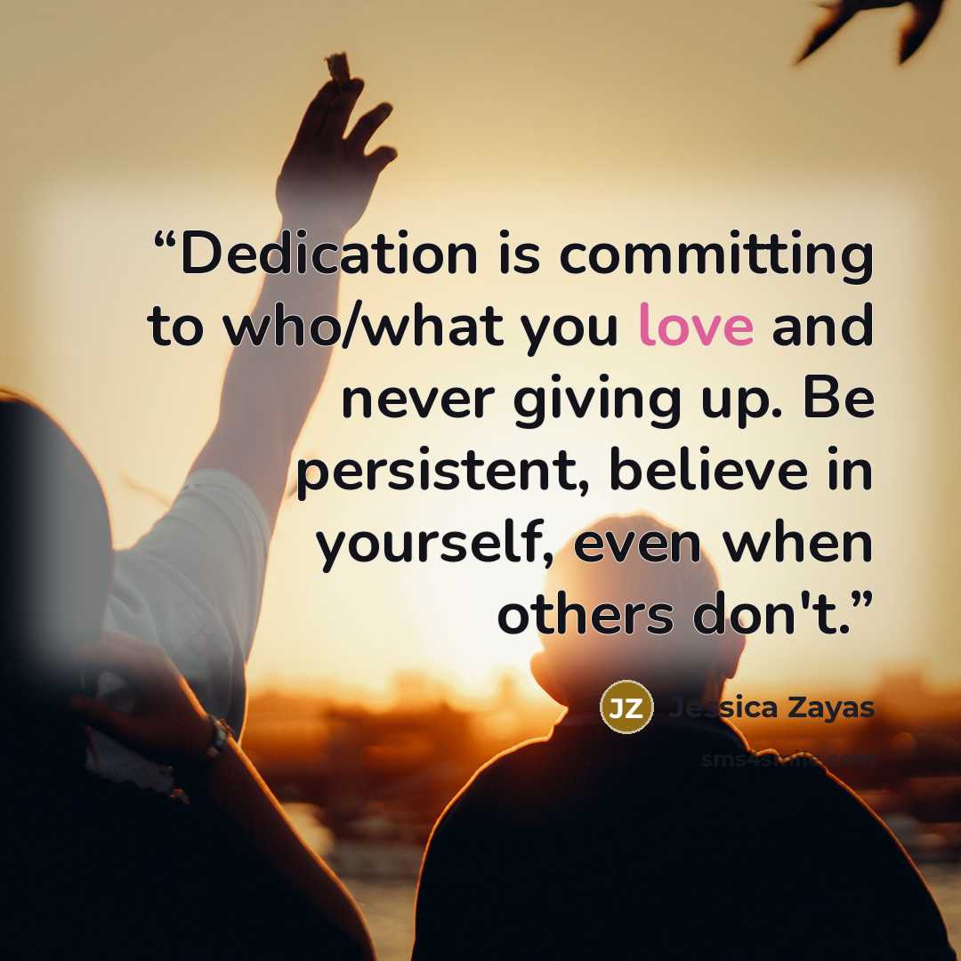 “Dedication is committing to who/what you love and never giving up. Be persistent, believe in yourself, even when others don't.” quote by Jessica Zayas