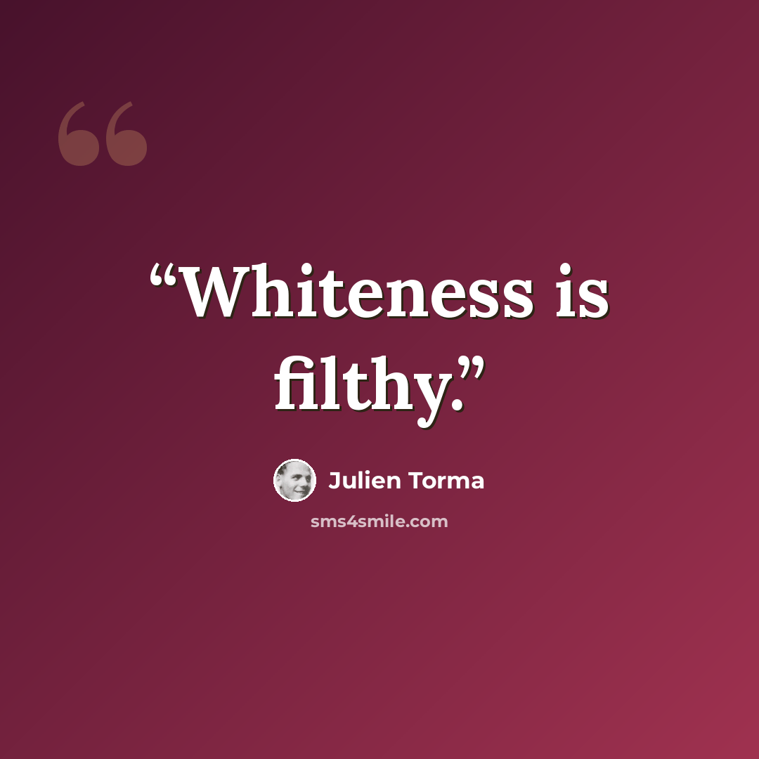 “Whiteness is filthy.” quote by Julien Torma