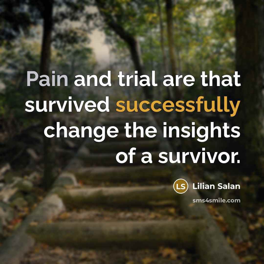 “Pain and trial are that survived successfully change the insights of a survivor.” quote by Lilian Salan