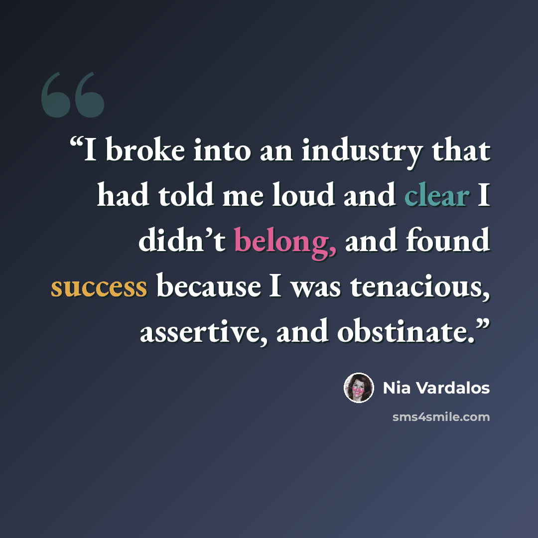 “I broke into an industry that had told me loud and clear I didn’t belong, and found success because I was tenacious, assertive, and obstinate.” quote by Nia Vardalos