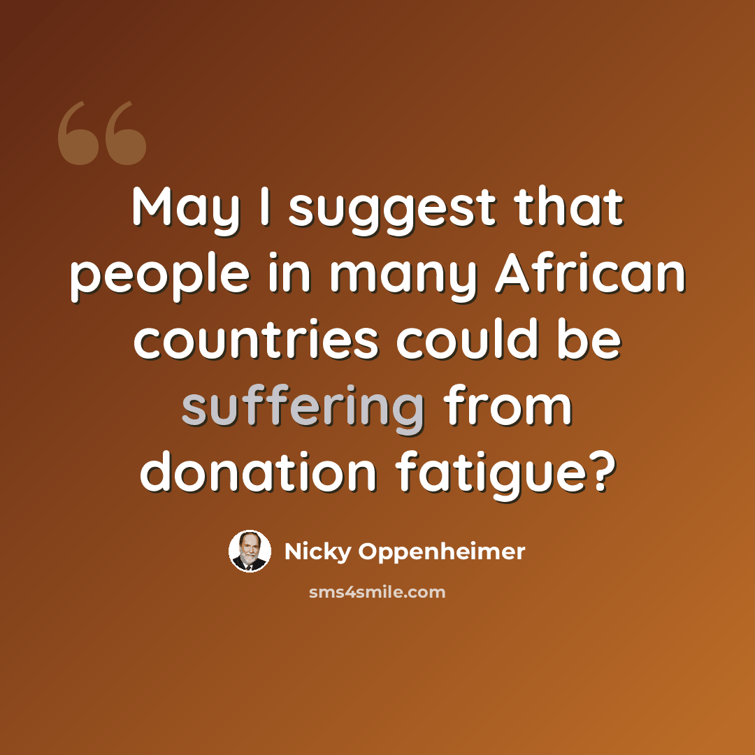 “May I suggest that people in many African countries could be suffering from donation fatigue?” quote by Nicky Oppenheimer
